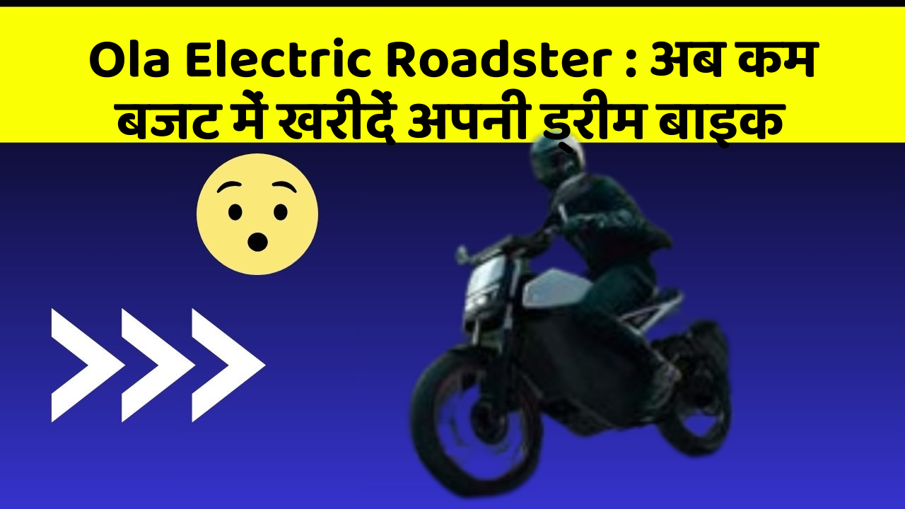 Ola Electric Roadster : अब कम बजट में खरीदें अपनी ड्रीम बाइक