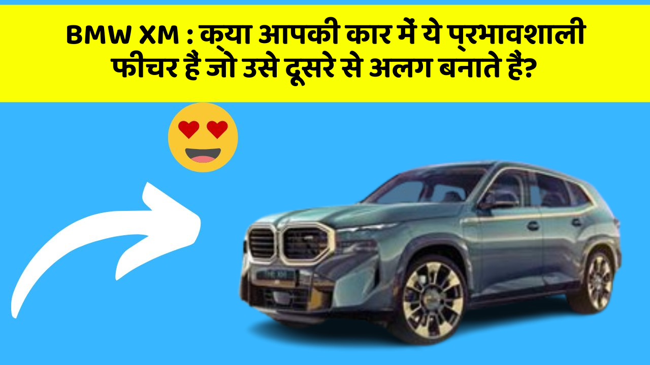 BMW XM : क्या आपकी कार में ये प्रभावशाली फीचर हैं जो उसे दूसरे से अलग बनाते हैं?
