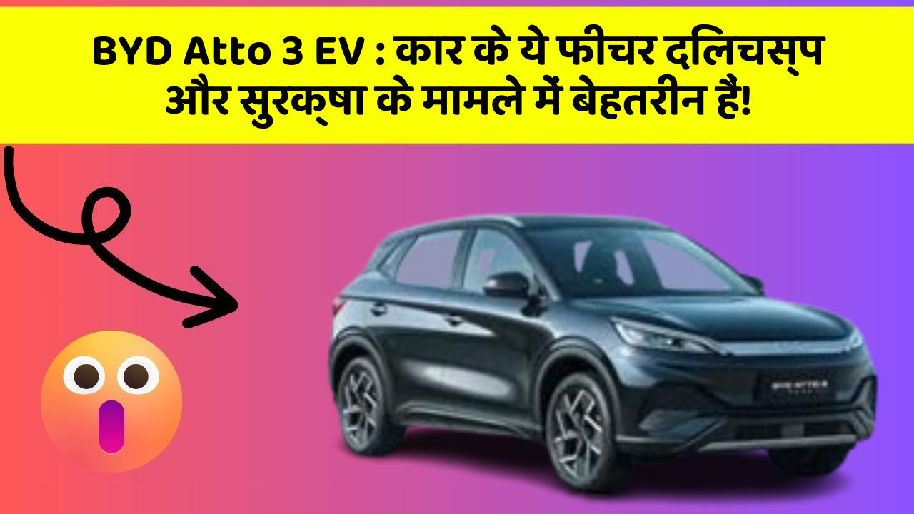 BYD Atto 3 EV : कार के ये फीचर दिलचस्प और सुरक्षा के मामले में बेहतरीन हैं!