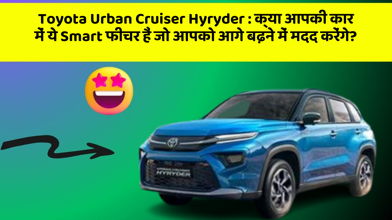Toyota Urban Cruiser Hyryder : क्या आपकी कार में ये Smart फीचर हैं जो आपको आगे बढ़ने में मदद करेंगे? Toyota Urban Cruiser Hyryder : क्या आपकी कार में ये Smart फीचर हैं जो आपको आगे बढ़ने में मदद करेंगे?