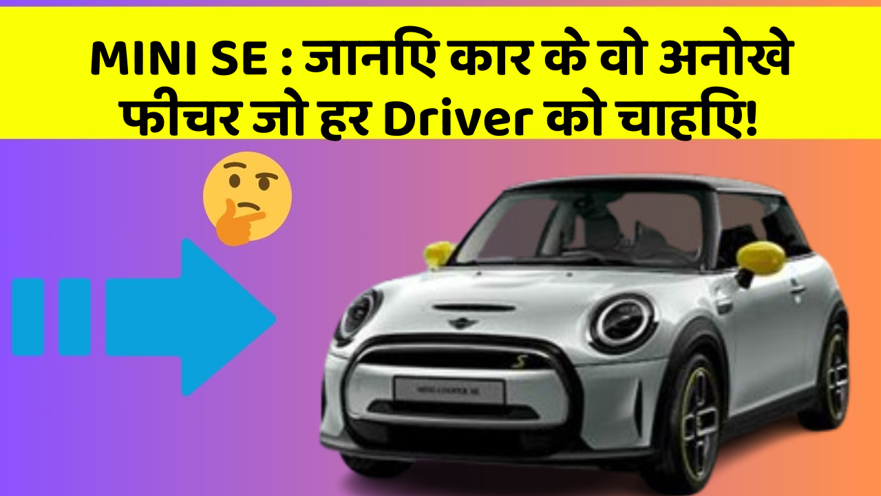 MINI SE : जानिए कार के वो अनोखे फीचर जो हर Driver को चाहिए!