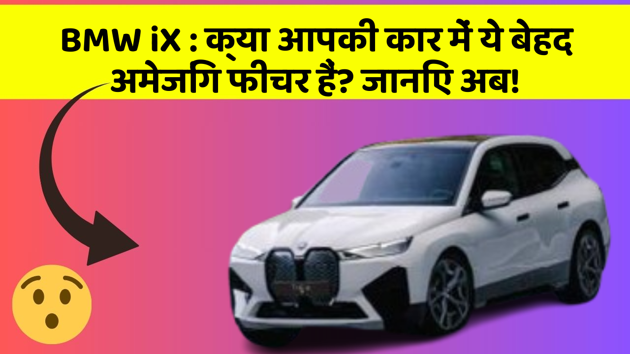 BMW iX:क्या आपकी कार में ये बेहद अमेजिंग फीचर हैं? जानिए अब!