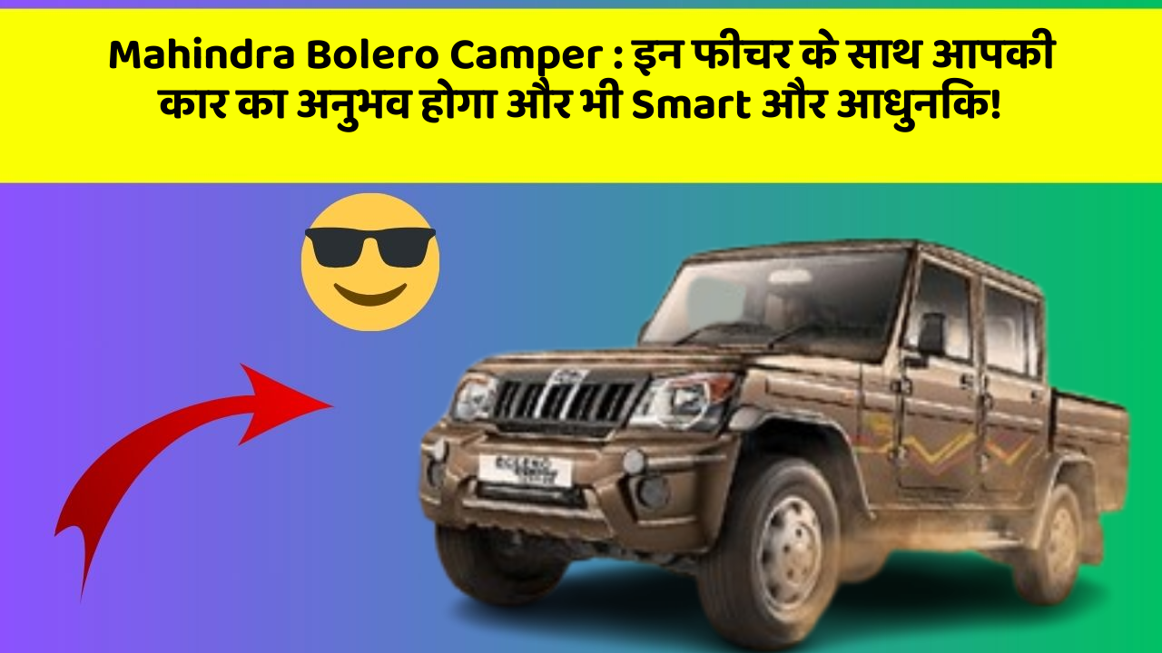 Mahindra Bolero Camper: इन फीचर के साथ आपकी कार का अनुभव होगा और भी Smart और आधुनिक!
