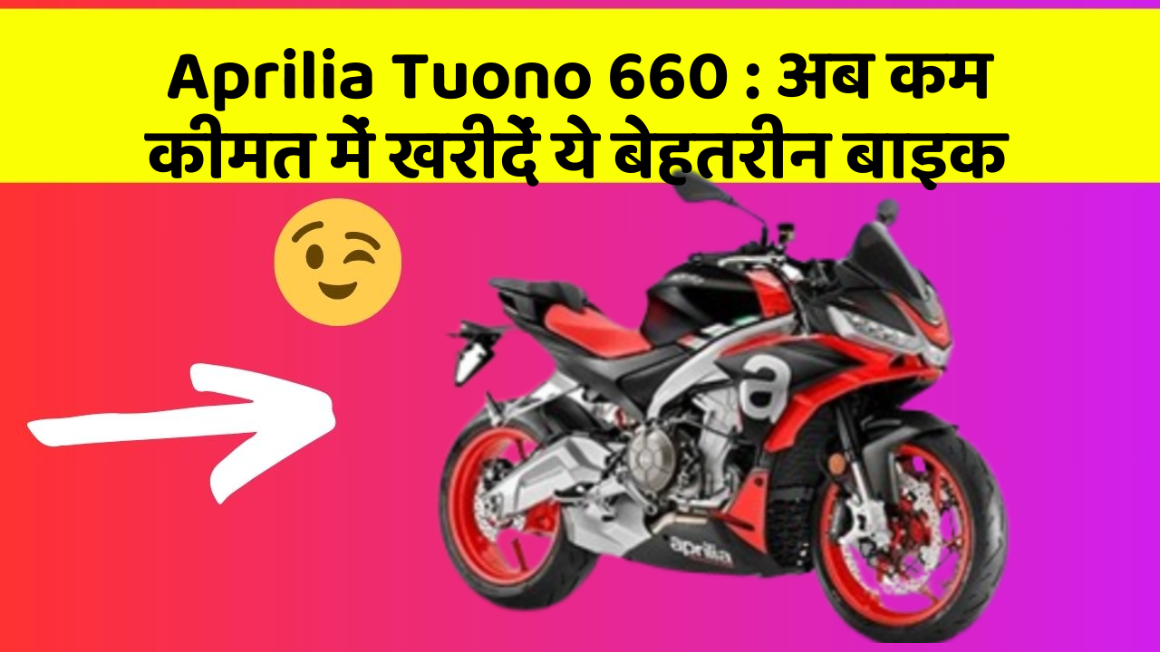 Aprilia Tuono 660 : अब कम कीमत में खरीदें ये बेहतरीन बाइक
