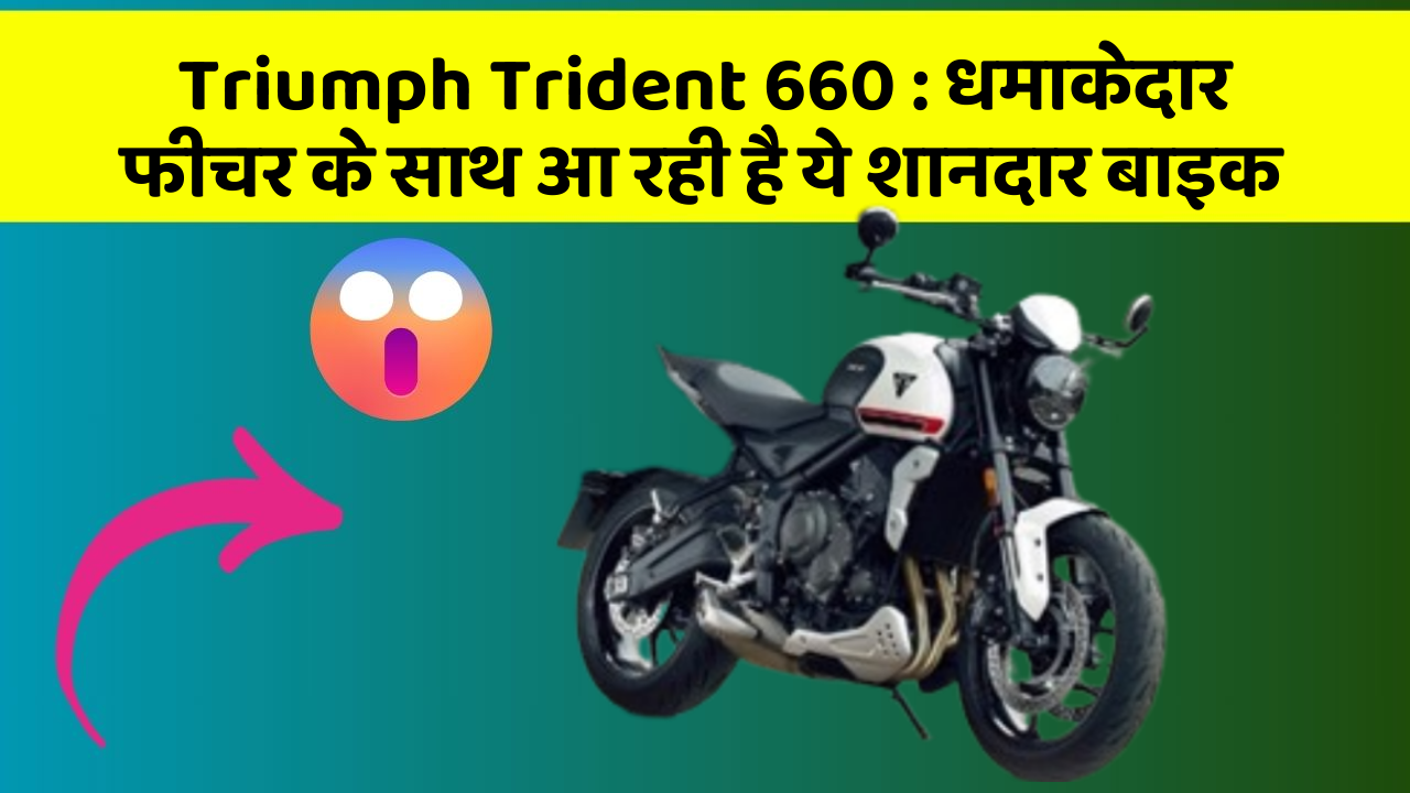 Triumph Trident 660 : धमाकेदार फीचर के साथ आ रही है ये शानदार बाइक