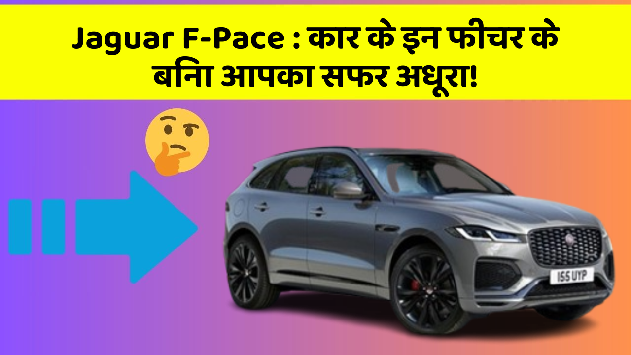 Jaguar F-Pace: कार के इन फीचर के बिना आपका सफर अधूरा!
