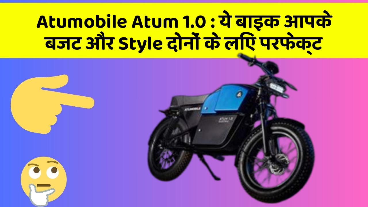 Atumobile Atum 1.0 : ये बाइक आपके बजट और Style दोनों के लिए परफेक्ट