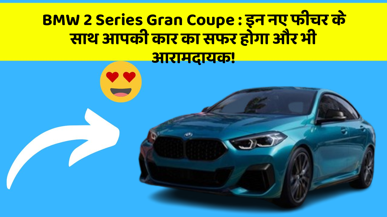 BMW 2 Series Gran Coupe: इन नए फीचर के साथ आपकी कार का सफर होगा और भी आरामदायक!