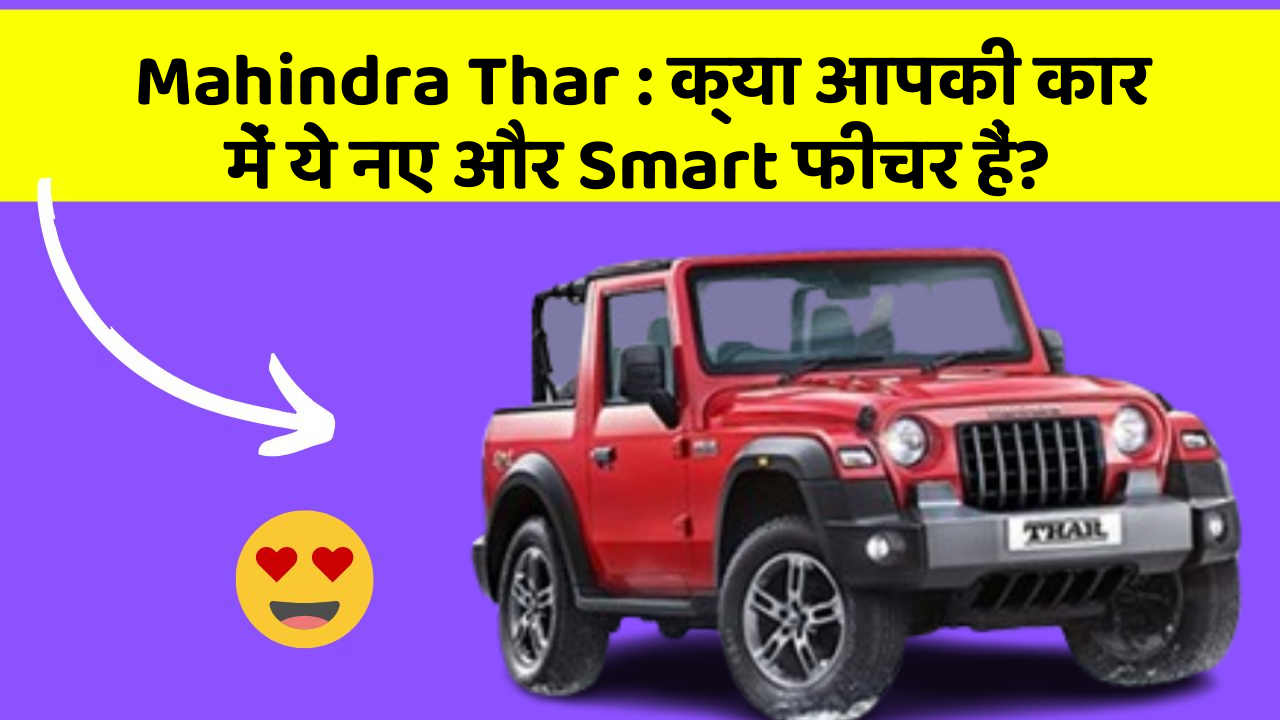 Mahindra Thar:क्या आपकी कार में ये नए और Smart फीचर हैं?