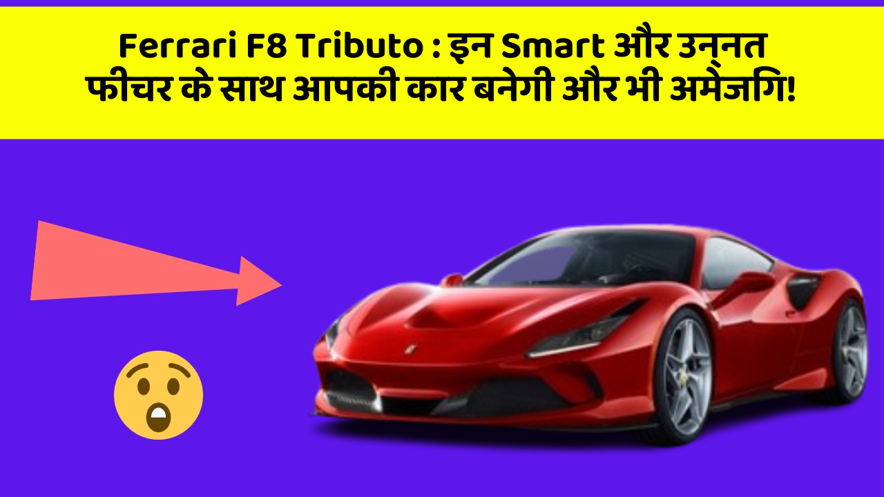 Ferrari F8 Tributo: इन Smart और उन्नत फीचर के साथ आपकी कार बनेगी और भी अमेजिंग!