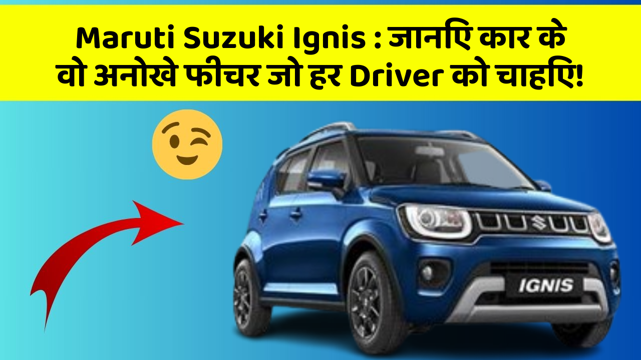 Maruti Suzuki Ignis : जानिए कार के वो अनोखे फीचर जो हर Driver को चाहिए!