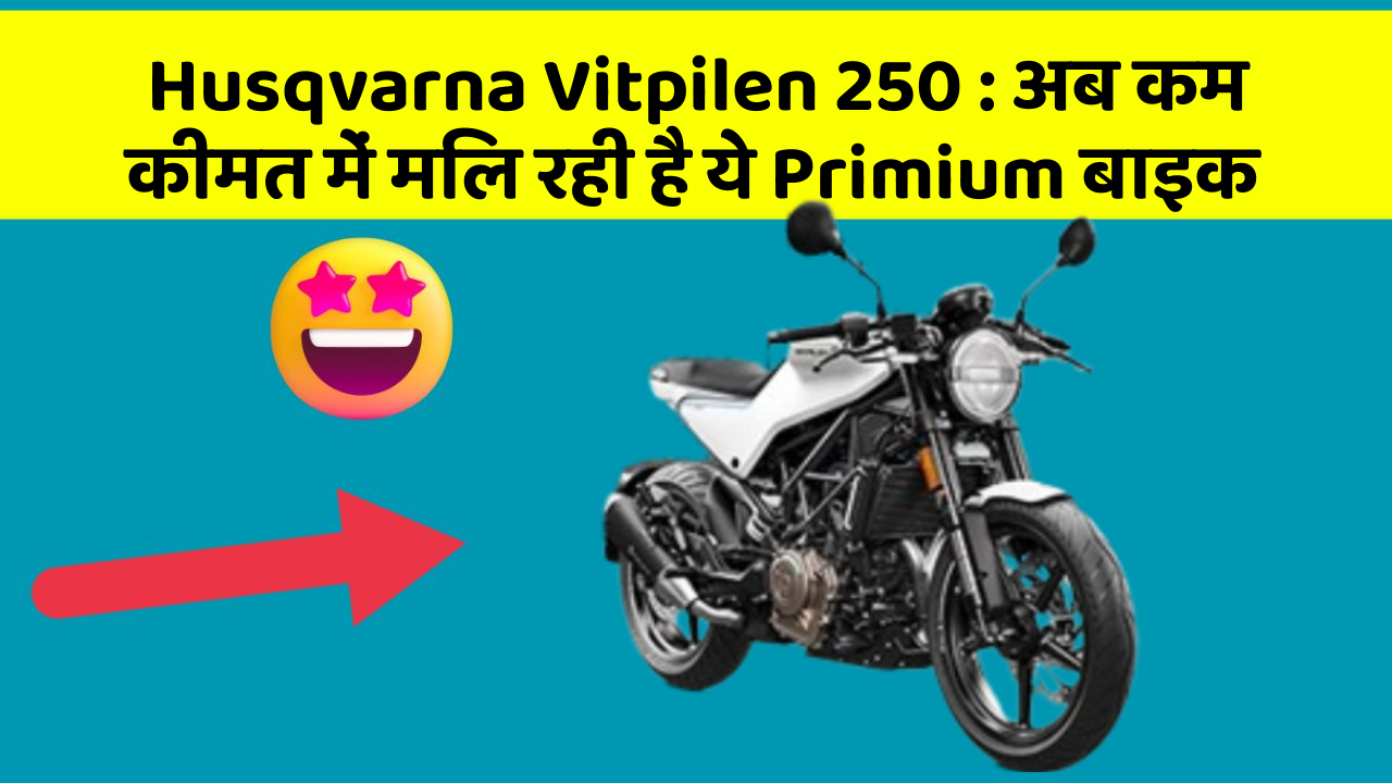 Husqvarna Vitpilen 250 : अब कम कीमत में मिल रही है ये Primium बाइक