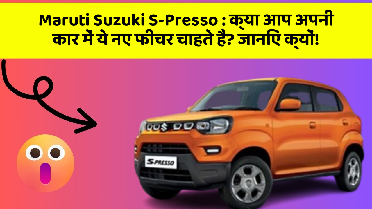 Maruti Suzuki S-Presso : क्या आप अपनी कार में ये नए फीचर चाहते हैं? जानिए क्यों!