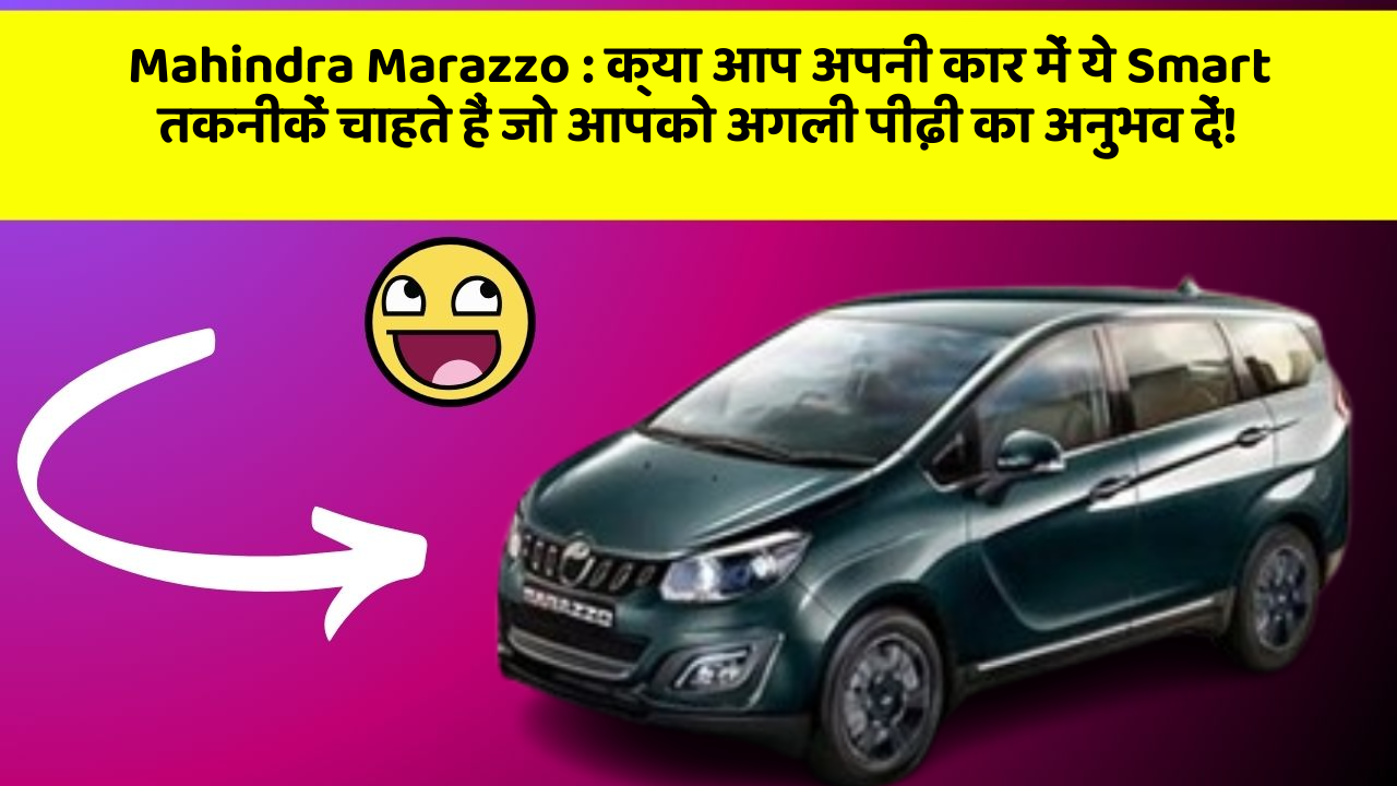 Mahindra Marazzo : क्या आप अपनी कार में ये Smart तकनीकें चाहते हैं जो आपको अगली पीढ़ी का अनुभव दें!