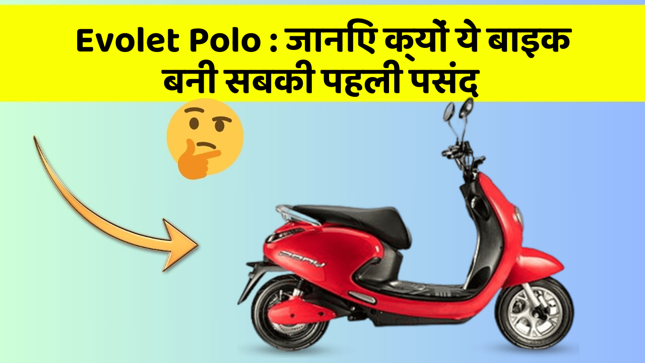 Evolet Polo : जानिए क्यों ये बाइक बनी सबकी पहली पसंद