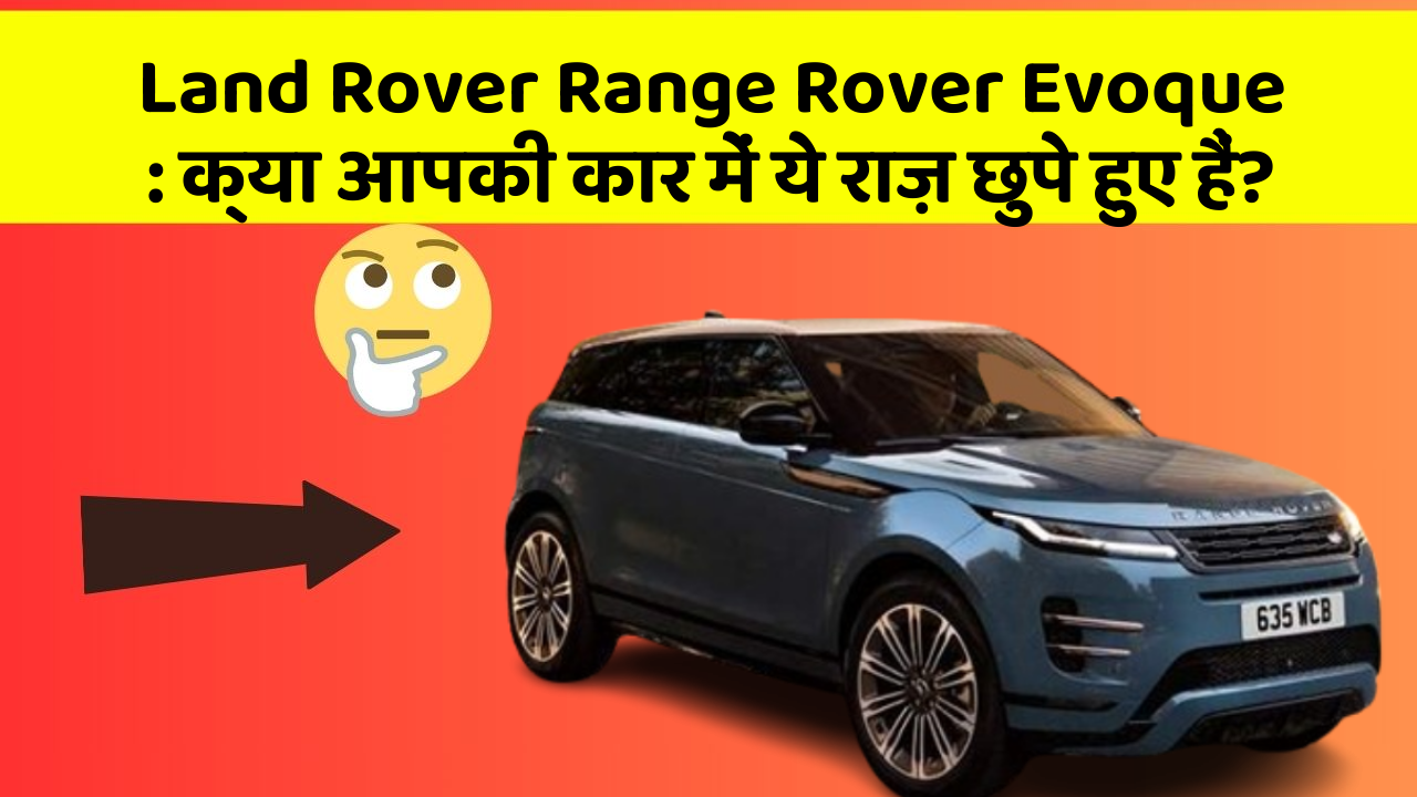 Land Rover Range Rover Evoque : क्या आपकी कार में ये राज़ छुपे हुए हैं?