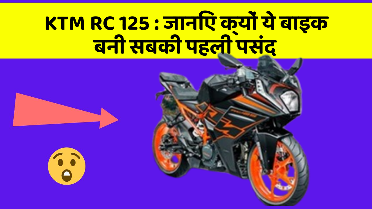 KTM RC 125 : जानिए क्यों ये बाइक बनी सबकी पहली पसंद