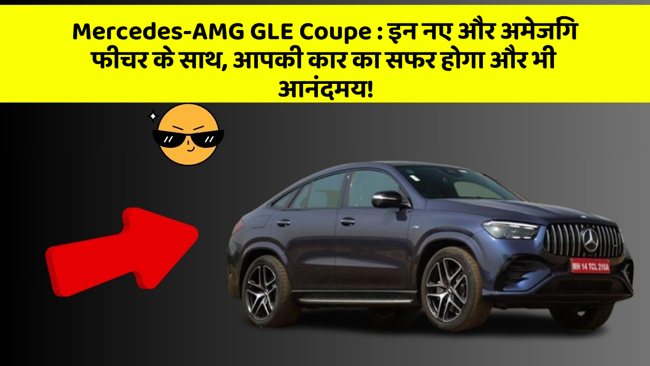 Mercedes-AMG GLE Coupe : इन नए और अमेजिंग फीचर के साथ, आपकी कार का सफर होगा और भी आनंदमय!