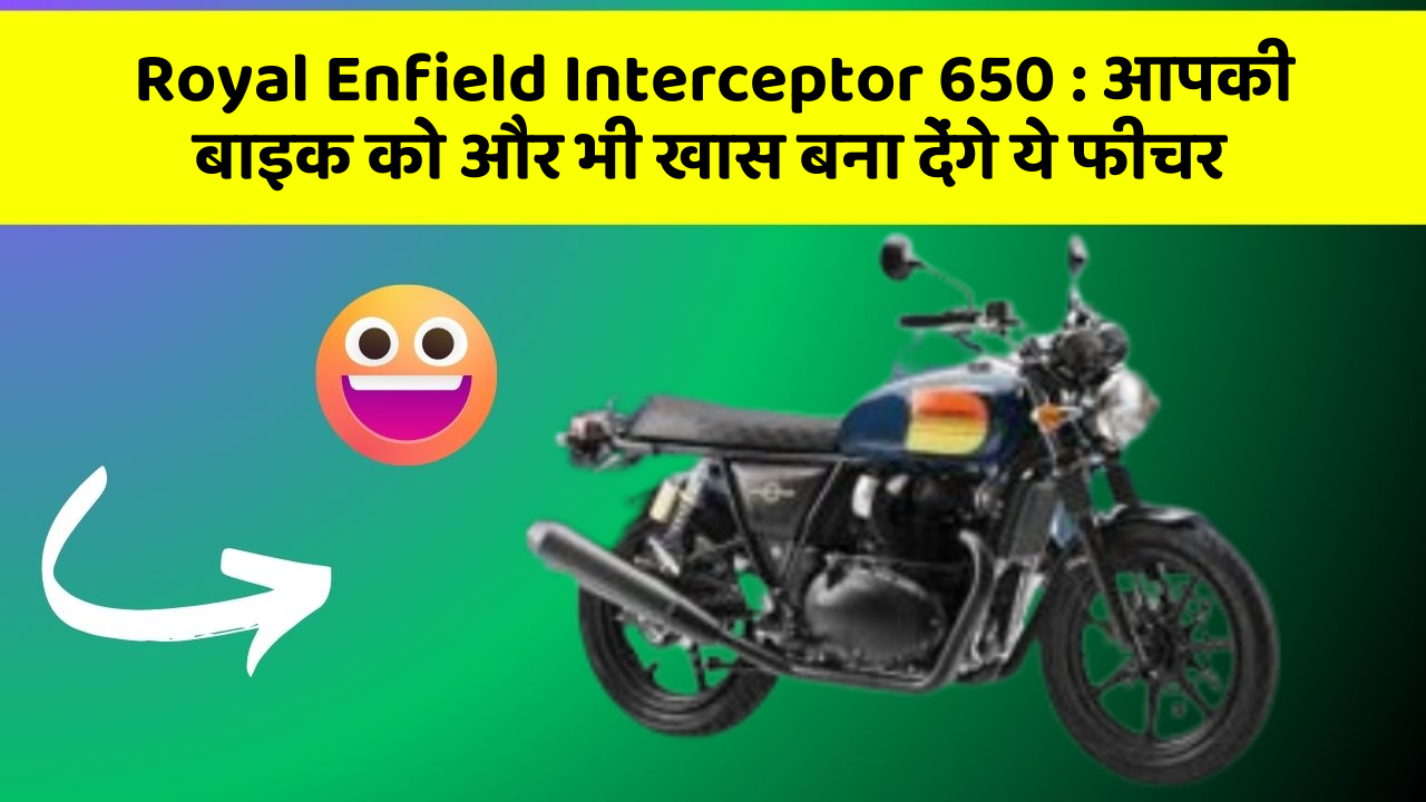 Royal Enfield Interceptor 650 : आपकी बाइक को और भी खास बना देंगे ये फीचर