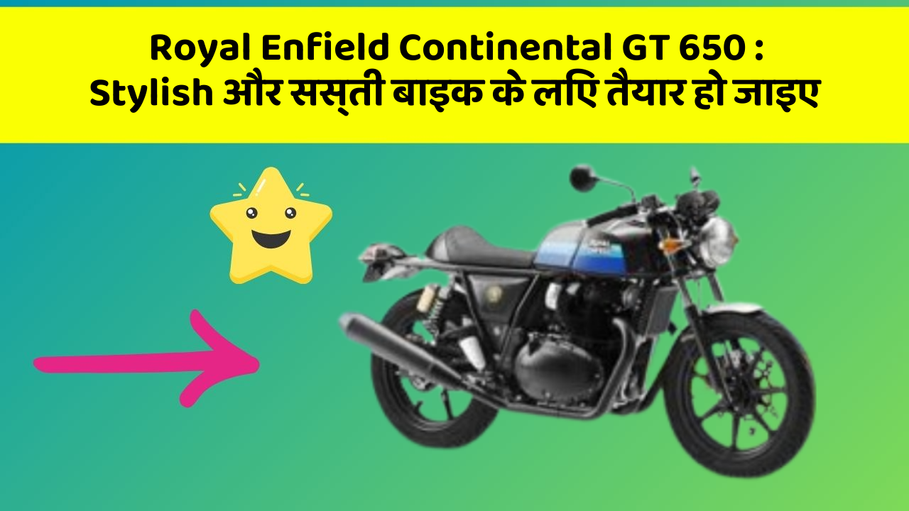 Royal Enfield Continental GT 650 : Stylish और सस्ती बाइक के लिए तैयार हो जाइए