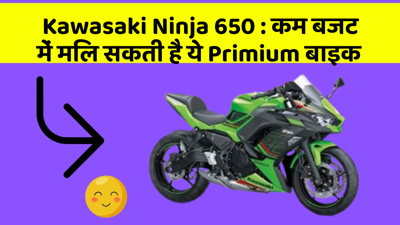 Kawasaki Ninja 650 : कम बजट में मिल सकती है ये Primium बाइक