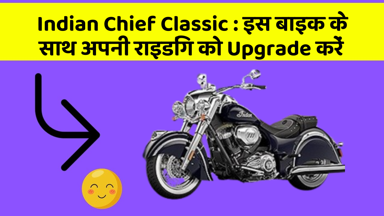 Indian Chief Classic : इस बाइक के साथ अपनी राइडिंग को Upgrade करें