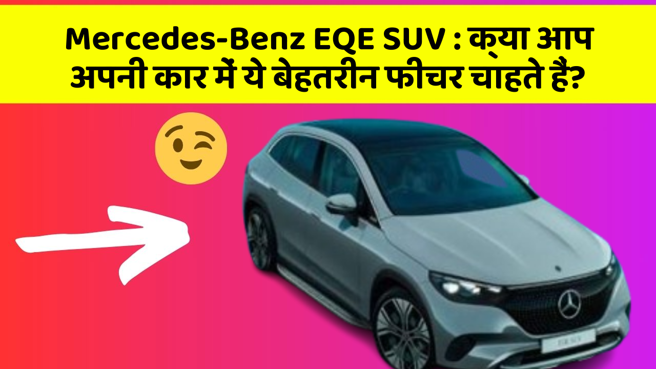 Mercedes-Benz EQE SUV: क्या आप अपनी कार में ये बेहतरीन फीचर चाहते हैं?