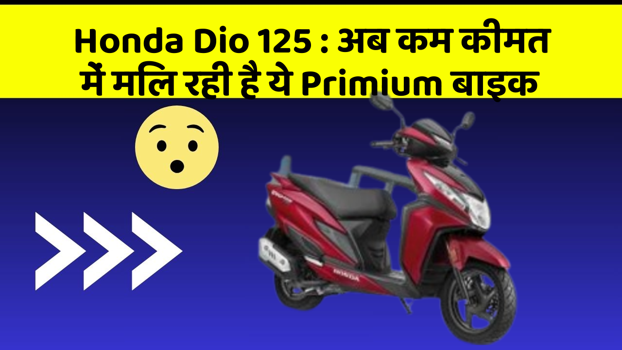 Honda Dio 125 : अब कम कीमत में मिल रही है ये Primium बाइक