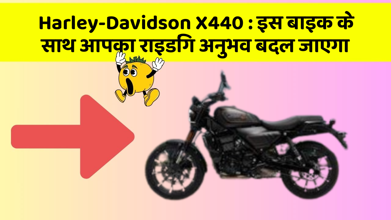 Harley-Davidson X440: इस बाइक के साथ आपका राइडिंग अनुभव बदल जाएगा