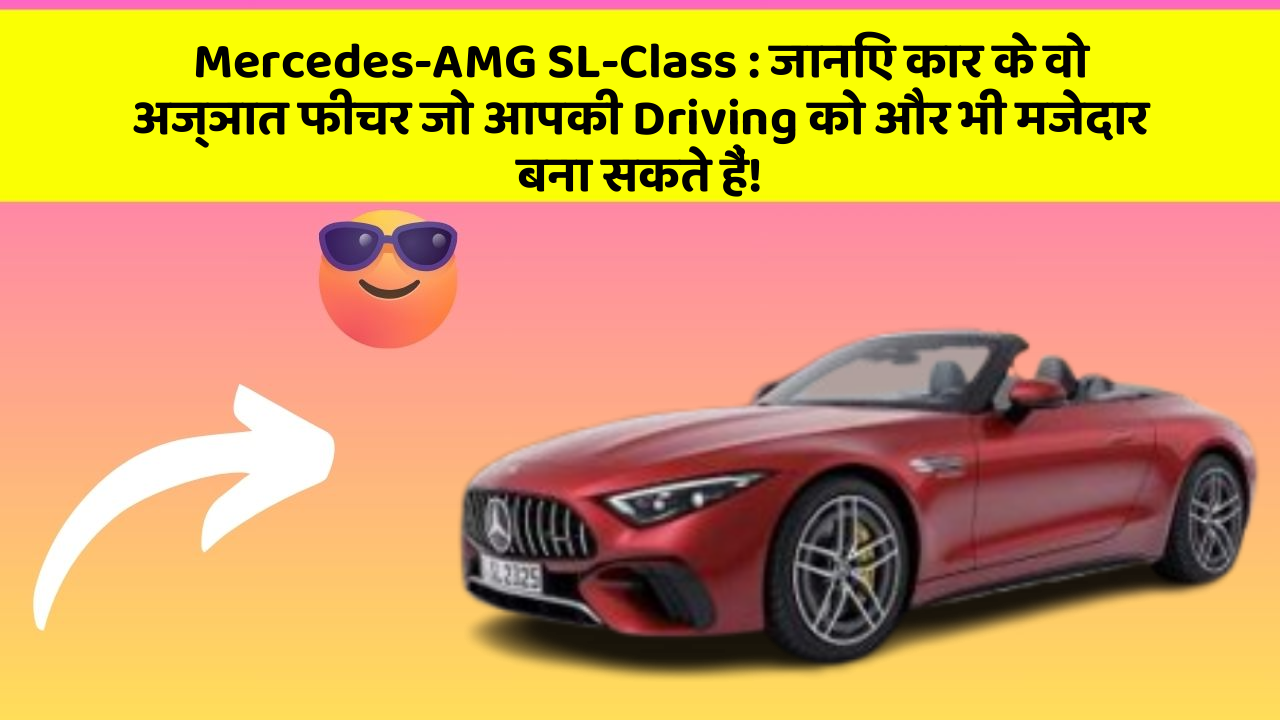 Mercedes-AMG SL-Class: जानिए कार के वो अज्ञात फीचर जो आपकी Driving को और भी मजेदार बना सकते हैं!